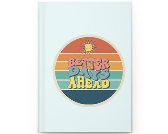 Better Days Ahead- Hardcover Journal (Matte)