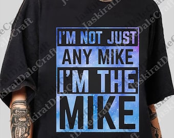 I'm not just any mike i'm the mike png, Mike png, Funny Quote Digital, Funny png, Humor Digital Download, Sarcastic png