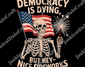 Democracy Is Dying 4th of July png, Funny Political png, But Hey Nice Fireworks, Funny USA png, Sarcastic 4th Of July Democracy png