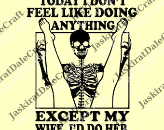 Today I Don't Feel Like Doing Anything Except My Wife I'll Do Her, Valentines Day png, Gifts For Husband, Valentine png, Gifts For Him