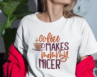 Coffee makes mommy nicer, Coffee shirt, Funny Mom Shirt, Mothers day gift, Birthday gift, Coffer lovers, Drinking coffee shirt