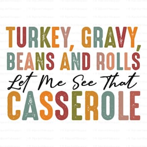 May include: A colorful graphic design with the words "TURKEY, GRAVY, BEANS AND ROLLS, Let Me See That CASSEROLE" in various fonts and colors, perfect for Thanksgiving or a holiday gathering.