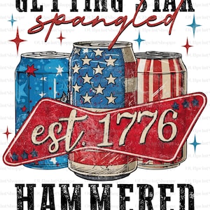 May include: Graphic design featuring three beverage cans with patriotic designs. The cans are decorated with the American flag and red and white stripes. The text reads "Getting Star Spangled Hammered" and "est. 1776".