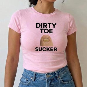 Dirty Toe Sucker Shirt Gross Gag Gift For Friend Cringe Meme Tee Unhinged Adult Humor Weird Cursed Image Prank Joke Apparel