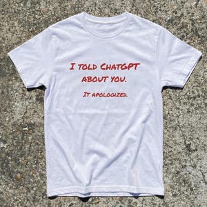 Camiseta "Le conté a ChatGPT sobre ti", divertida camiseta con meme de IA, humor sarcástico tecnológico, broma de compañero de trabajo, regalo, programador, nerd, broma, sarcasmo grosero, ropa