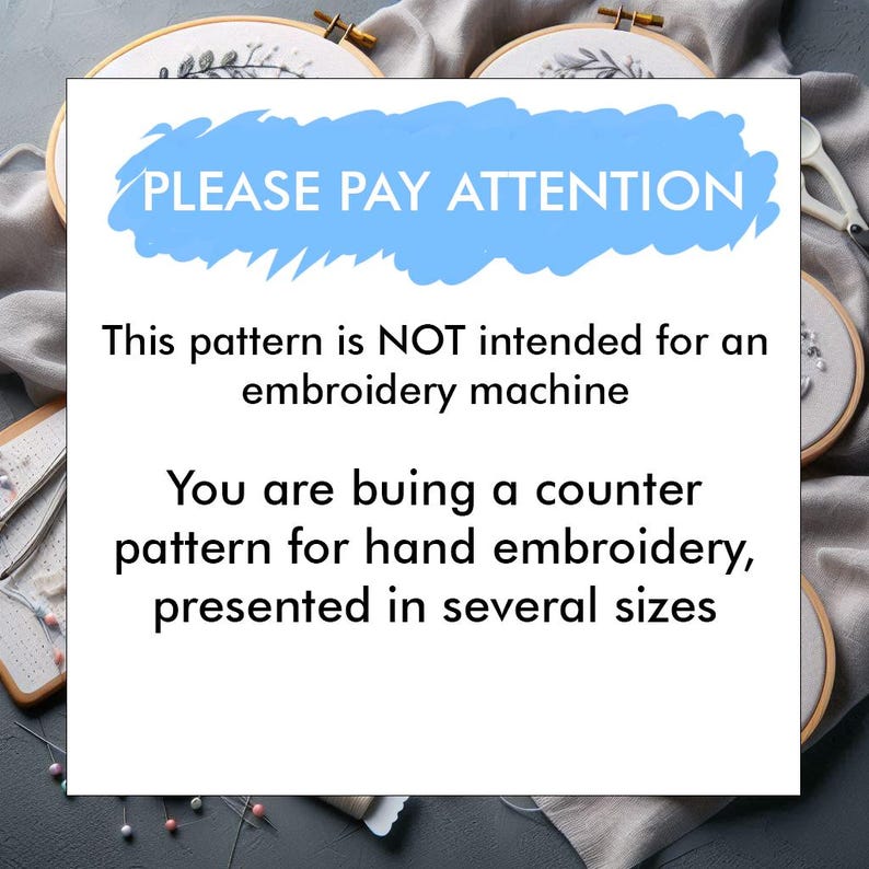 May include: Image of embroidery hoops with a white background containing the text "PLEASE PAY ATTENTION". The text states the pattern is for hand embroidery and not for a machine, and is presented in several sizes.