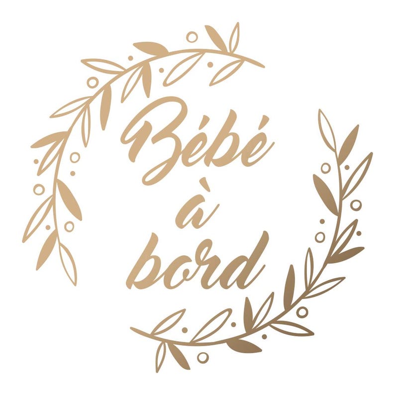 May include: Gold-colored graphic with a wreath of leaves and the text "B&eacute;b&eacute; &agrave; bord" in a cursive font.