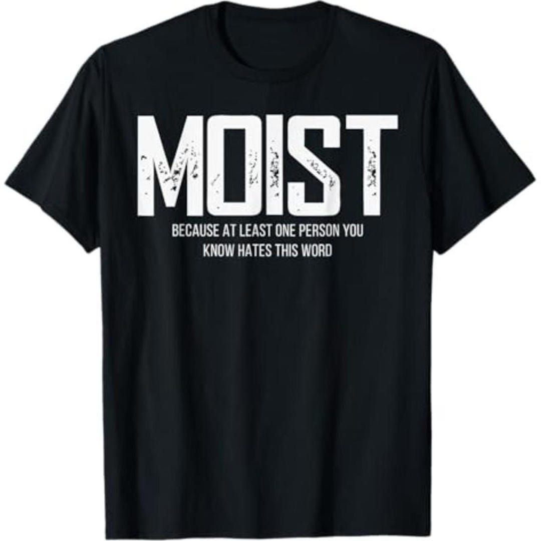 Moist Because Someone Hates This Word Sweatshirt Funny Sarcastic Humor Moist Because Someone Hates This Word Sweatshirt Funny Sarcastic Humor
