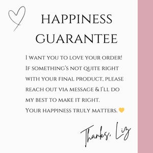 May include: A white background with the text "HAPPINESS GUARANTEE" and a handwritten signature. The text reads, "I WANT YOU TO LOVE YOUR ORDER! IF SOMETHING'S NOT QUITE RIGHT... YOUR HAPPINESS TRULY MATTERS."
