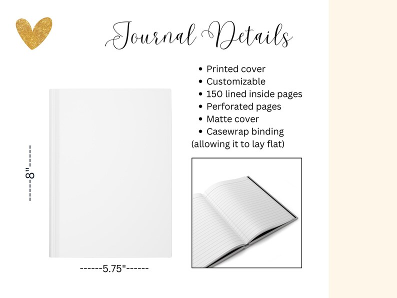 May include: A white journal with a matte cover and casewrap binding. The journal is 8 inches tall and 5.75 inches wide. It has 150 lined pages and perforated pages. The cover is customizable and printed.