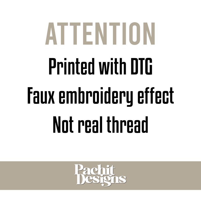 May include: A white background with black and grey text. The text reads "ATTENTION Printed with DTG Faux embroidery effect Not real thread." The bottom of the image has the text "Pachit Designs" in white on a tan background.