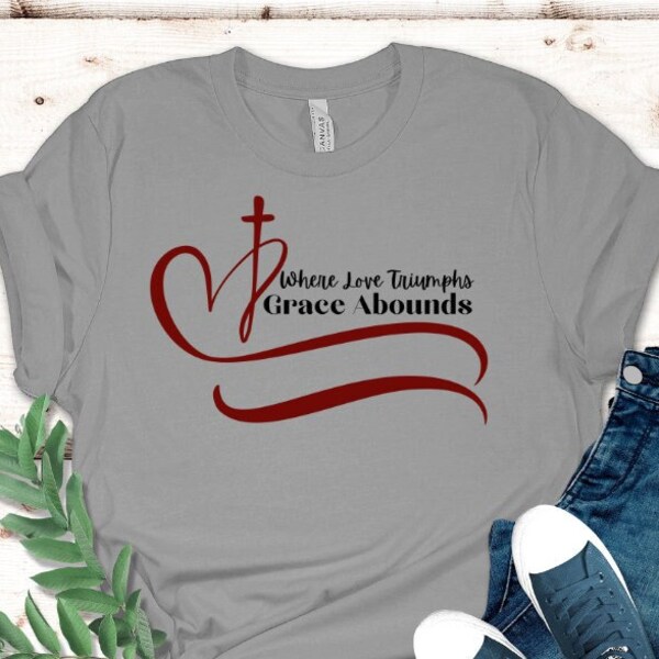 Where Love triumphs Grace abounds T-shirt, easter, love, christian