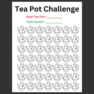 May include: A white printable sheet with the text "Tea Pot Challenge" in black. The sheet has a grid of 56 tea pot illustrations. The text "Each Tea Pot =" is above a red line, and "Total Saved =" is above a green line.