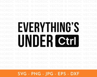 Everything Is Under Ctrl Svg, Computer Nerd Svg, Funny Quote Svg, Png, Dxf ︱ Clipart, Cut File for Cricut, Silhouette, Sublimation Design