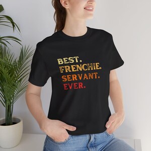 Best Frenchie Servant Ever | Funny Dog T-Shirt | Unisex T-shirt | Men's & Women's Tee | Short Sleeve Tee