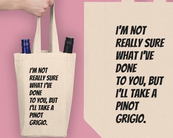 Wine Tote Bag - 2 bottles - Stassi Quote - &quot;I&#39;m not really sure what I&#39;ve done to you, but I&#39;ll take a Pinot Grigio&quot; - Double Wine Tote Bag