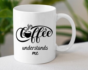 Coffee Understands Me Mug - Gift for Coffee Lover Funny Quote Cup Ideal For Home Or Work Perfect Present For Coffee Fans