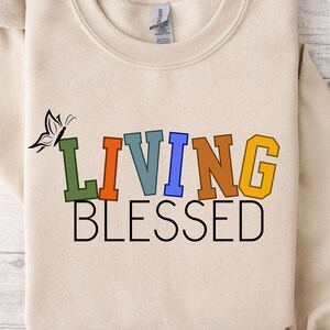 Living Blessed Sweatshirt, Inspirational Sweatshirt, Blessed Sweatshirt, Gift for Her, Motivational Sweatshirt, Unisex Sweatshirt, Xmas Gift