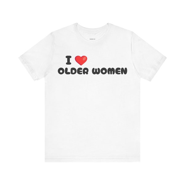I Love Older Women Tee - Fun and Flirty Shirt for Cougar Admirers