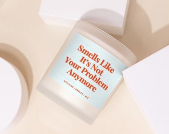 Smells Like Not Your Problem Anymore, Congratulations gift, Candle gift, Funny candle, Retirement gift, Gift for women, Gift for men