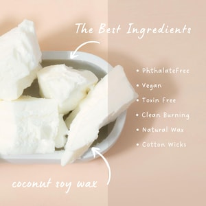 May include: A close-up of white coconut soy wax chunks in a white bowl. Text on the right side lists ingredients: PhthalateFree, Vegan, Toxin Free, Clean Burning, Natural Wax, and Cotton Wicks. The words "The Best Ingredients" are at the top.