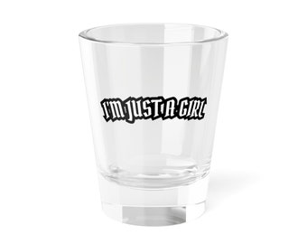 I'm Just A Girl Shot Glass, 1.5oz