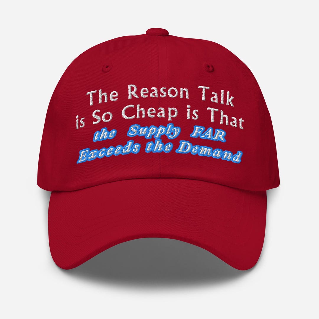 The Reason Talk is so Cheap is That the Supply FAR Exceeds the