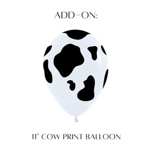 May include: A white balloon with black cow print. The balloon is 11 inches in diameter. ADD-ON: 11" COW PRINT BALLOON