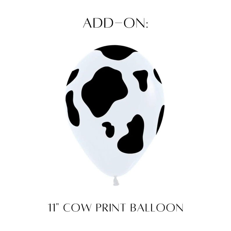 May include: A white balloon with black cow print. The balloon is 11 inches in diameter. ADD-ON: 11" COW PRINT BALLOON