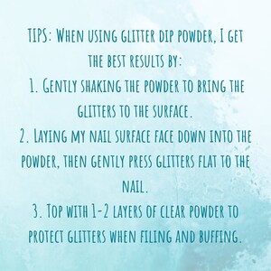 May include: A teal-colored background with white text providing tips for using glitter dip powder. The tips include shaking the powder, laying the nail surface face down, and topping with clear powder for protection.