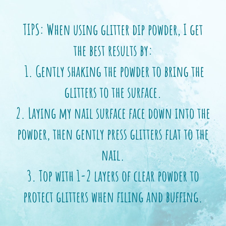 May include: A teal-colored background with white text providing tips for using glitter dip powder. The tips include shaking the powder, laying the nail surface face down, and topping with clear powder for protection.