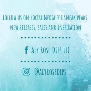 May include: Text on a light blue background reads "FOLLOW US ON SOCIAL MEDIA FOR SNEAK PEAKS, NEW RELEASES, SALES AND INSPIRATION." Below, the Facebook logo and "ALY ROSE DIPS LLC" are displayed, followed by the Instagram logo and "@ALYROSEDIPS."