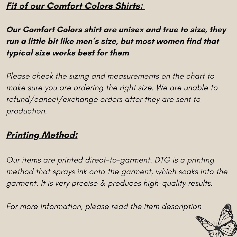 May include: Text explaining the fit and printing method of Comfort Colors shirts. The text states that the shirts are unisex and true to size, but most women find that a typical size works best for them. The text also explains that the shirts are printed direct-to-garment using a method that sprays ink onto the garment, which soaks into the fabric. The text concludes by stating that the printing method is very precise and produces high-quality results.