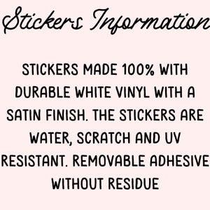 May include: Stickers Information. Stickers made with 100% durable white vinyl with a satin finish. The stickers are water, scratch and UV resistant. Removable adhesive without residue.