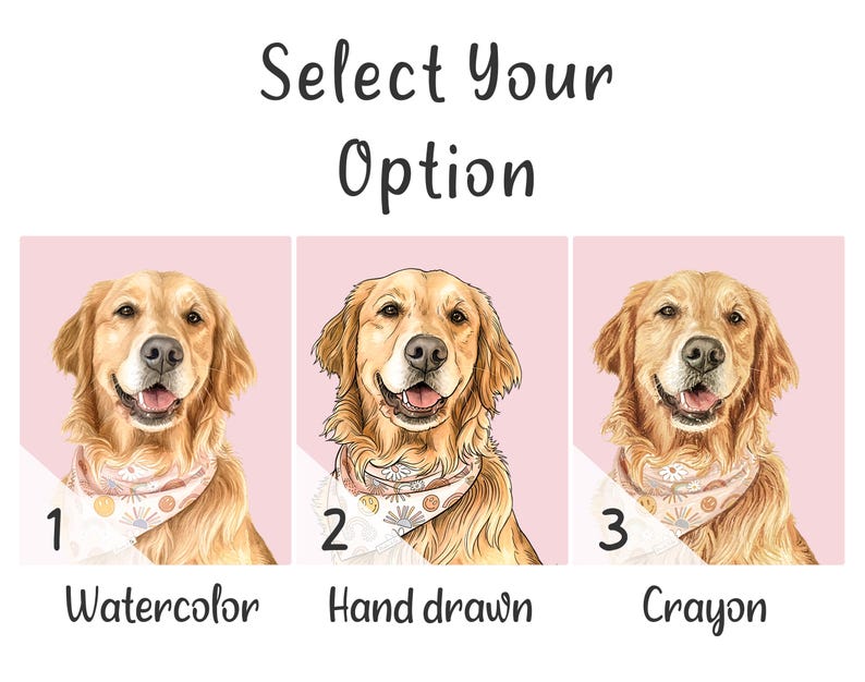 May include: Image featuring three golden retriever portraits with bandanas, each on a pink background. The text "Select Your Option" is at the top. Below each portrait are the words "Watercolor", "Hand drawn", and "Crayon", with numbers 1, 2, and 3 next to each.