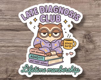 May include: A sticker featuring a cartoon owl wearing glasses and pajamas, holding a mug that says "since birth." The owl sits atop books labeled "self-discovery," "ADHD???," and "plot twist: autism." The sticker reads "Late Diagnosis Club" and "Lifetime membership."