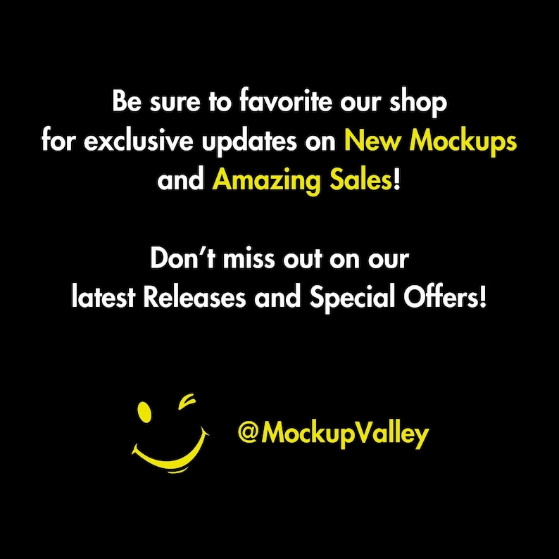 May include: A yellow smiley face with a wink, with the text "Be sure to favorite our shop for exclusive updates on New Mockups and Amazing Sales! Don't miss out on our latest Releases and Special Offers! @MockupValley"