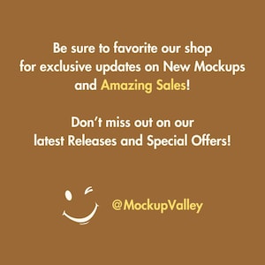 May include: A brown background with white text that reads "Be sure to favorite our shop for exclusive updates on New Mockups and Amazing Sales! Don't miss out on our latest Releases and Special Offers!"  A white winking smiley face is below the text with the text "@MockupValley" below the smiley face.