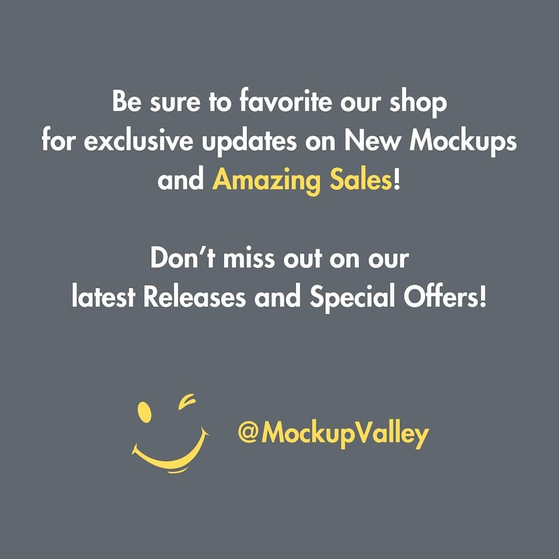 May include: A yellow smiley face with a wink, with the text "Be sure to favorite our shop for exclusive updates on New Mockups and Amazing Sales! Don't miss out on our latest Releases and Special Offers! @MockupValley"