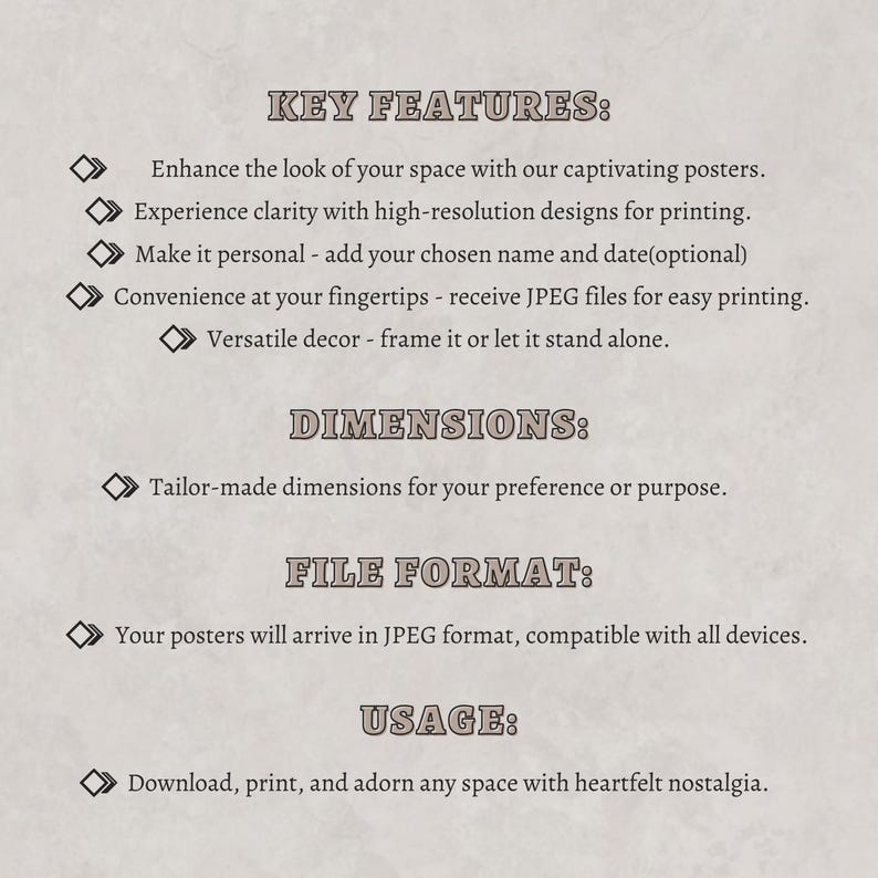 May include: Key features, dimensions, file format, and usage information for printable posters.  Enhance the look of your space with captivating posters. Experience clarity with high-resolution designs for printing. Make it personal - add your chosen name and date (optional). Convenience at your fingertips - receive JPEG files for easy printing. Versatile decor - frame it or let it stand alone. Tailor-made dimensions for your preference or purpose. Your posters will arrive in JPEG format, compatible with all devices. Download, print, and adorn any space with heartfelt nostalgia.