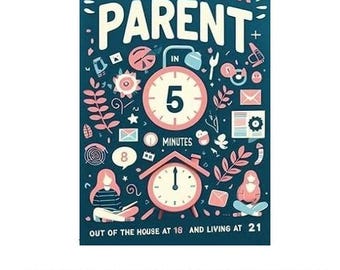 How To Be A Parent In 5 Minutes "Out The House At 18 And Living At 21"