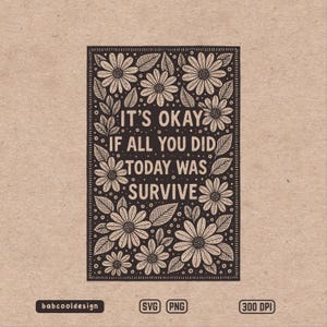 Ce n'est pas grave si tout ce que vous avez fait aujourd'hui était de survivre SVG fleur PNG impression d'art floral pour décoration murale citation affirmation positive clipart linogravure