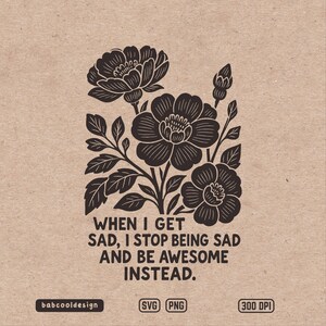 Cuando me pongo triste, dejo de estarlo y en su lugar soy increíble. Póster con impresión en bloque de flores SVG, impresión de arte floral para pared, amor propio, linograbado minimalista.