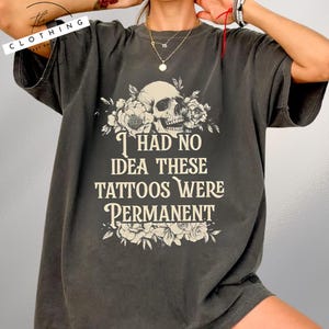 I Had No Idea These Tattoos Were Permanent Comfort Colors Sweatshirt, Funny Tatted Hoodie, Sarcastic Tattoos Are Trashy T-shirt