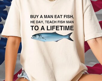 Buy a Man Eat Fish, He Day, Teach Fish Man, To A Lifetime Funny Meme Shirt