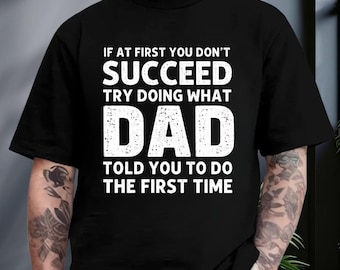 If At First You Don't Succeed Try Doing What Dad Told You T-Shirt, Funny Father's Day Tee