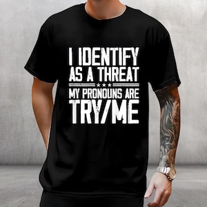 Cotton Short Sleeve I Identify As A Threat My Pronouns Are Try Me T-Shirt, Gift for man and woman Hoodie, Gift ideas for Sweatshirt