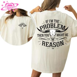 If I&#39;m The Problem Then You Might Be The Reason T-shirt, Western Sweatshirt, Retro T-shirt, Country Music Shirt, Concert Hoodie