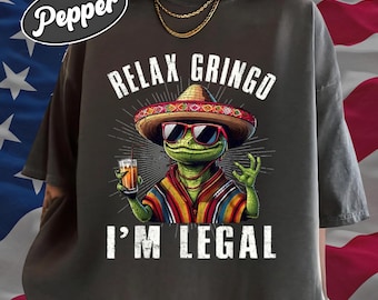 Relax Gringo I'm legal Shirt, Funny Gringo Shirt, Mexican Gift, Funny Mexican Shirt, Mexican Immigration Shirt, Latino Shirt, Spanish Shirt