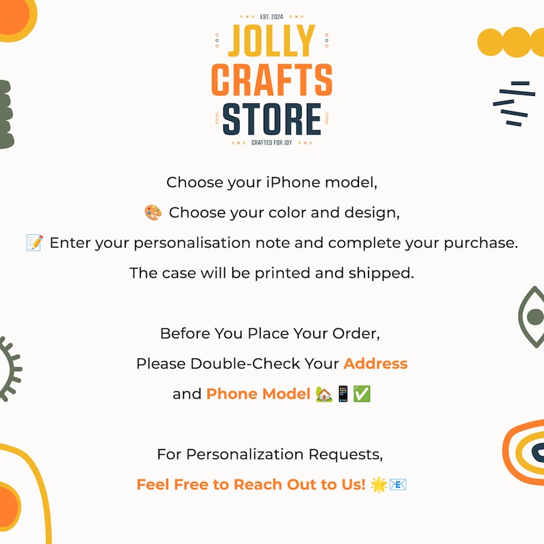 Puede incluir: Un gr&aacute;fico con el texto "JOLLY CRAFTS STORE" y el lema "CRAFTED FOR JOY". El gr&aacute;fico tambi&eacute;n incluye instrucciones para personalizar una funda de tel&eacute;fono, incluyendo la elecci&oacute;n de un modelo, color y dise&ntilde;o. El texto tambi&eacute;n indica que se debe verificar la direcci&oacute;n y el modelo de tel&eacute;fono antes de realizar un pedido.
